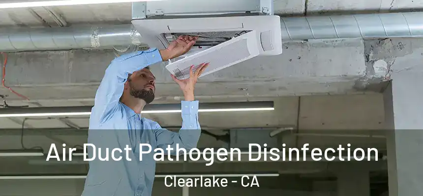  Air Duct Pathogen Disinfection Clearlake - CA