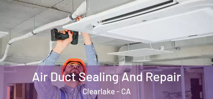  Air Duct Sealing And Repair Clearlake - CA