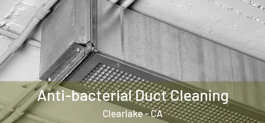  Anti-bacterial Duct Cleaning Clearlake - CA