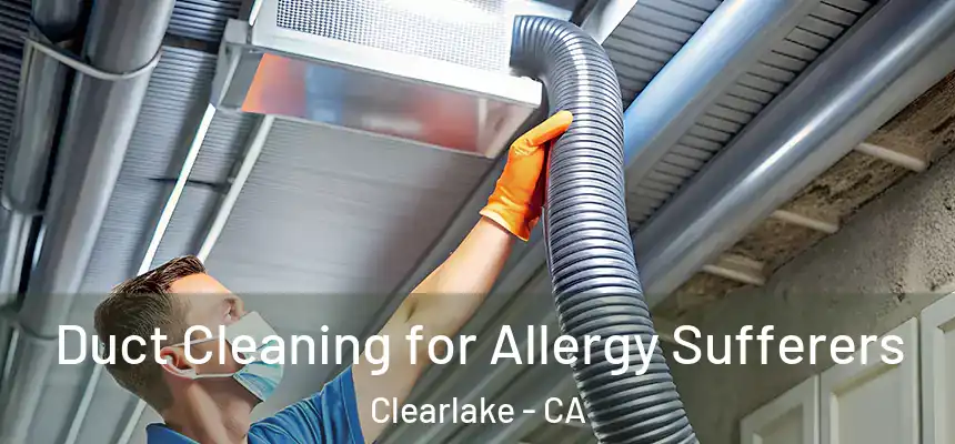  Duct Cleaning for Allergy Sufferers Clearlake - CA