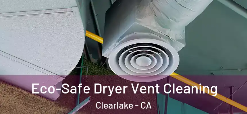  Eco-Safe Dryer Vent Cleaning Clearlake - CA