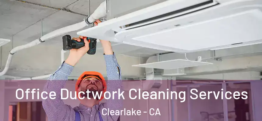  Office Ductwork Cleaning Services Clearlake - CA