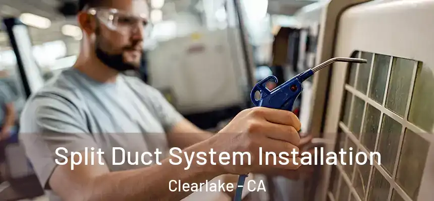 Split Duct System Installation Clearlake - CA
